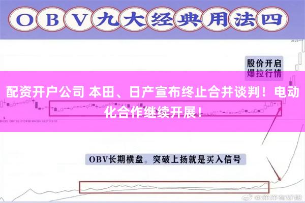 配资开户公司 本田、日产宣布终止合并谈判！电动化合作继续开展！