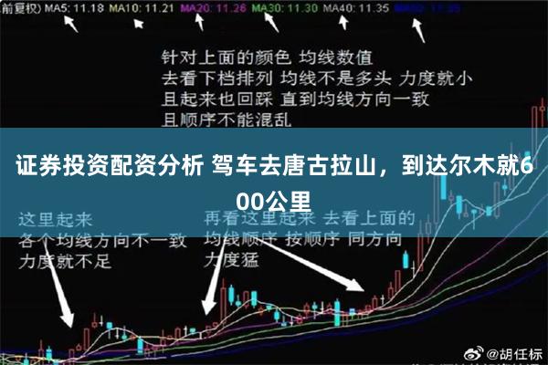 证券投资配资分析 驾车去唐古拉山，到达尔木就600公里